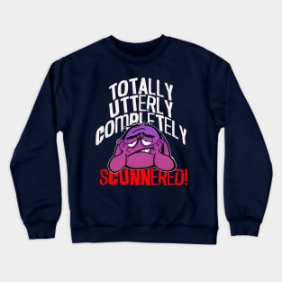 Totally, Utterly, Completely SCUNNERED! Crewneck Sweatshirt